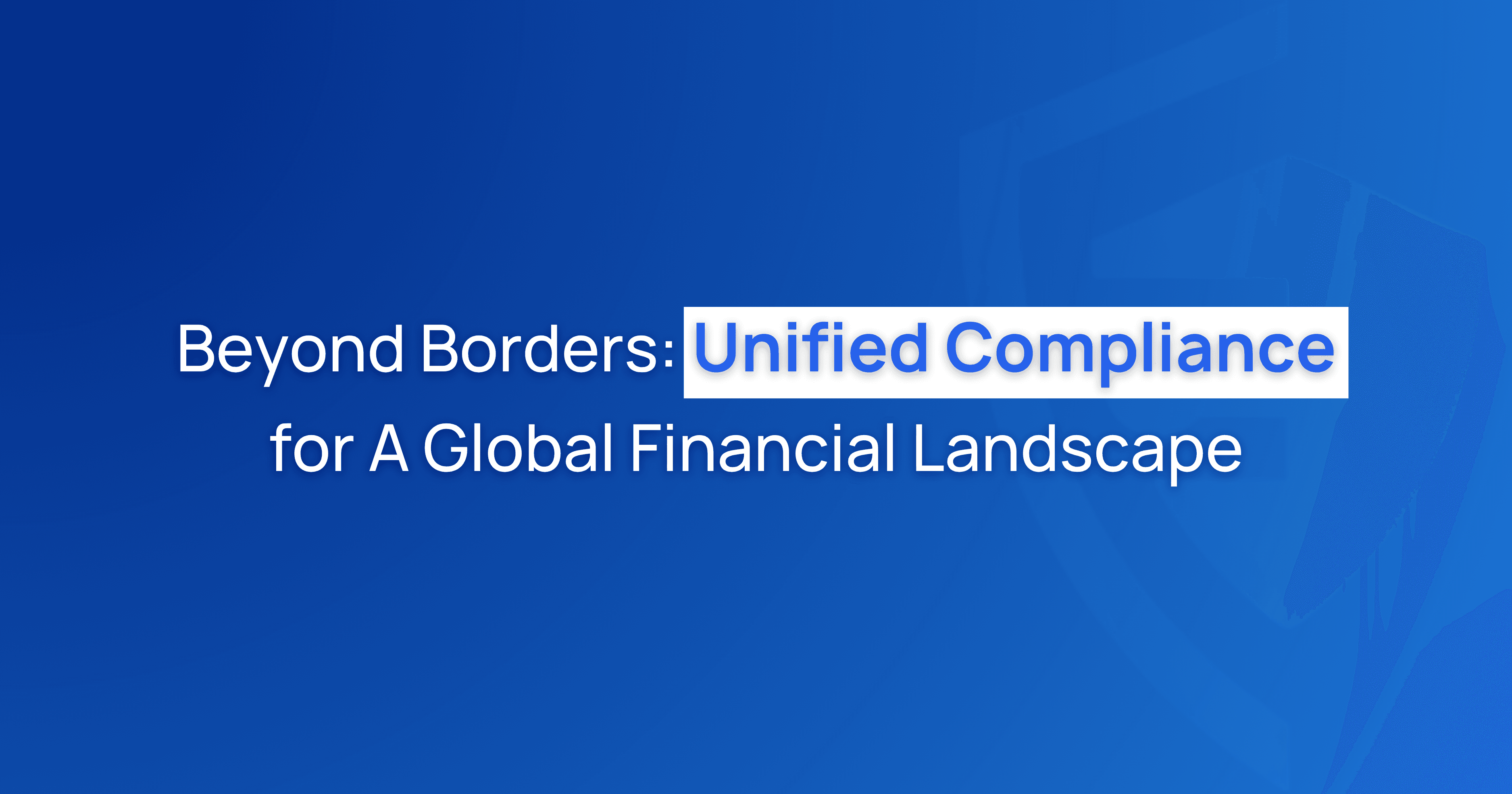 Beyond Borders: Unified Compliance for A Global Financial Landscape