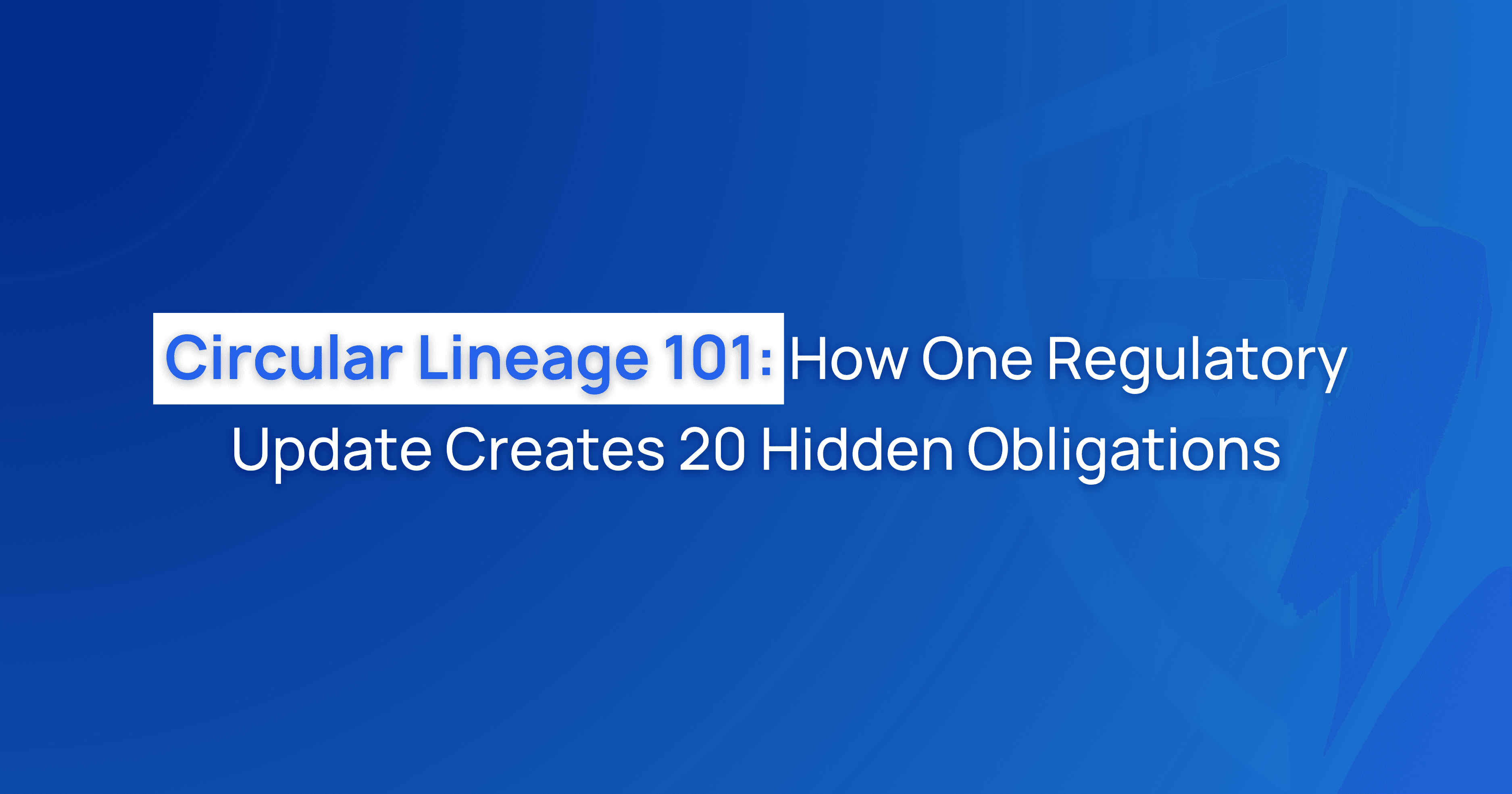 Circular Lineage 101: How One Regulatory Update Creates 20 Hidden Obligations