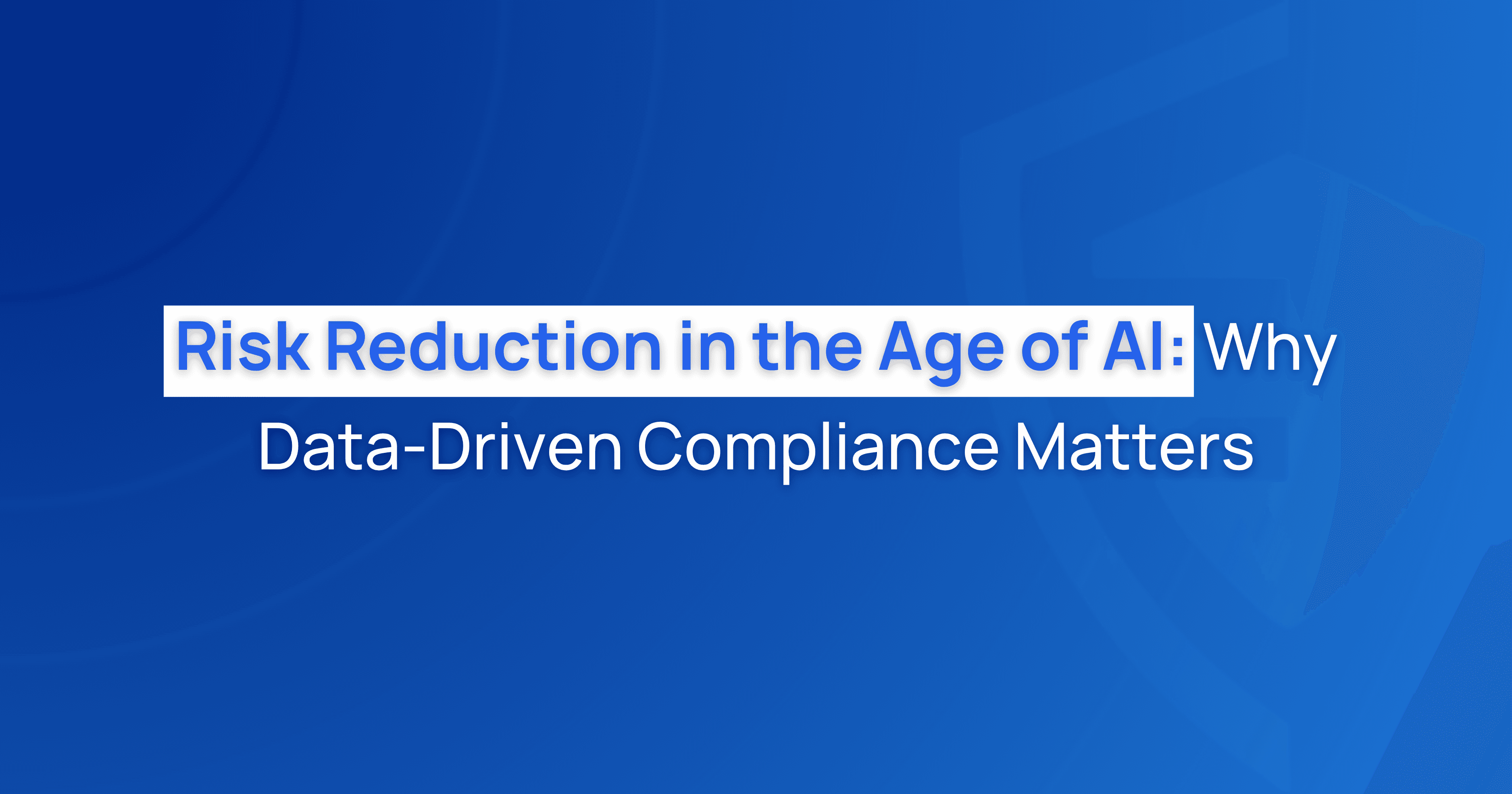 Risk Reduction in the Age of AI: Why Data-Driven Compliance Matters